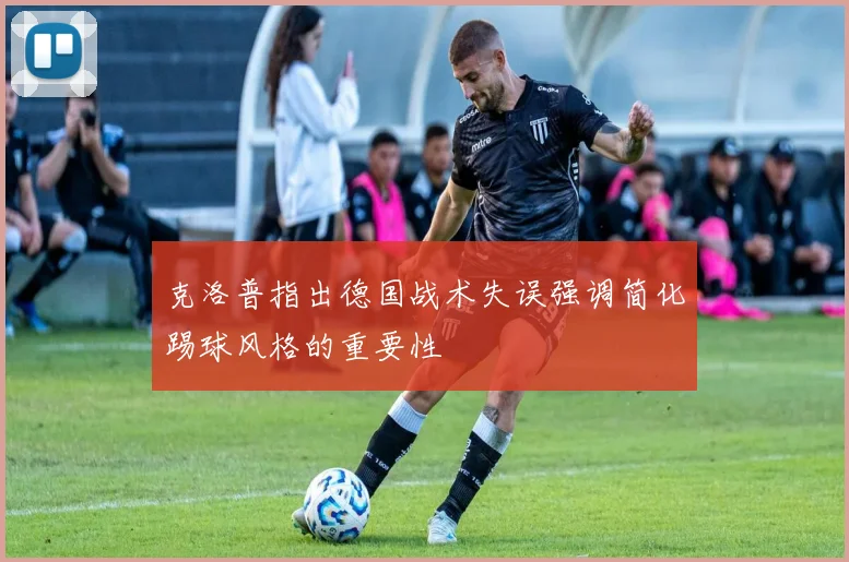 克洛普指出德国战术失误强调简化踢球风格的重要性