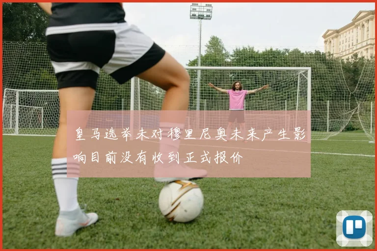 皇马选举未对穆里尼奥未来产生影响目前没有收到正式报价