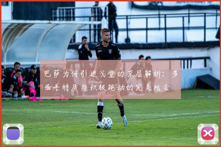 巴萨为何引进戈登的深层解析：多面手特质与积极跑动的完美结合